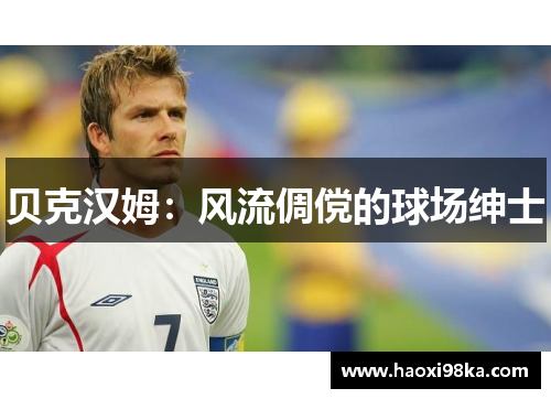 贝克汉姆：风流倜傥的球场绅士